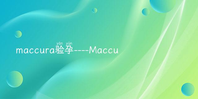 maccura验孕----Maccure验孕棒精准检测，让你安心备孕，排除焦虑！（独家技术揭秘）